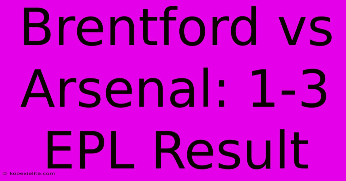 Brentford Vs Arsenal: 1-3 EPL Result