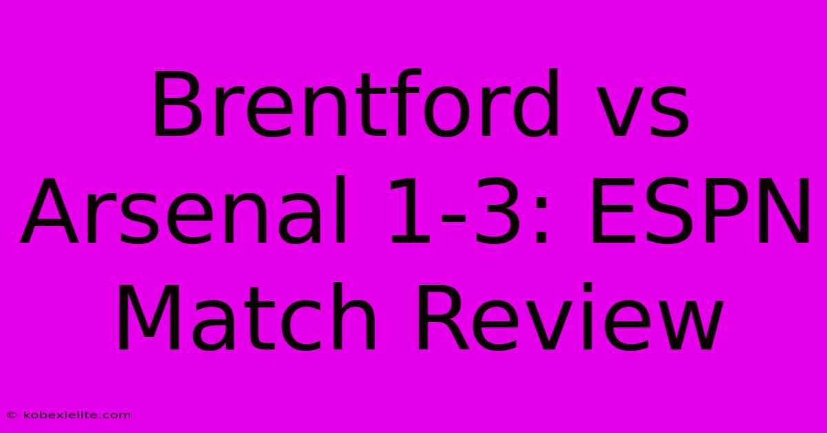 Brentford Vs Arsenal 1-3: ESPN Match Review