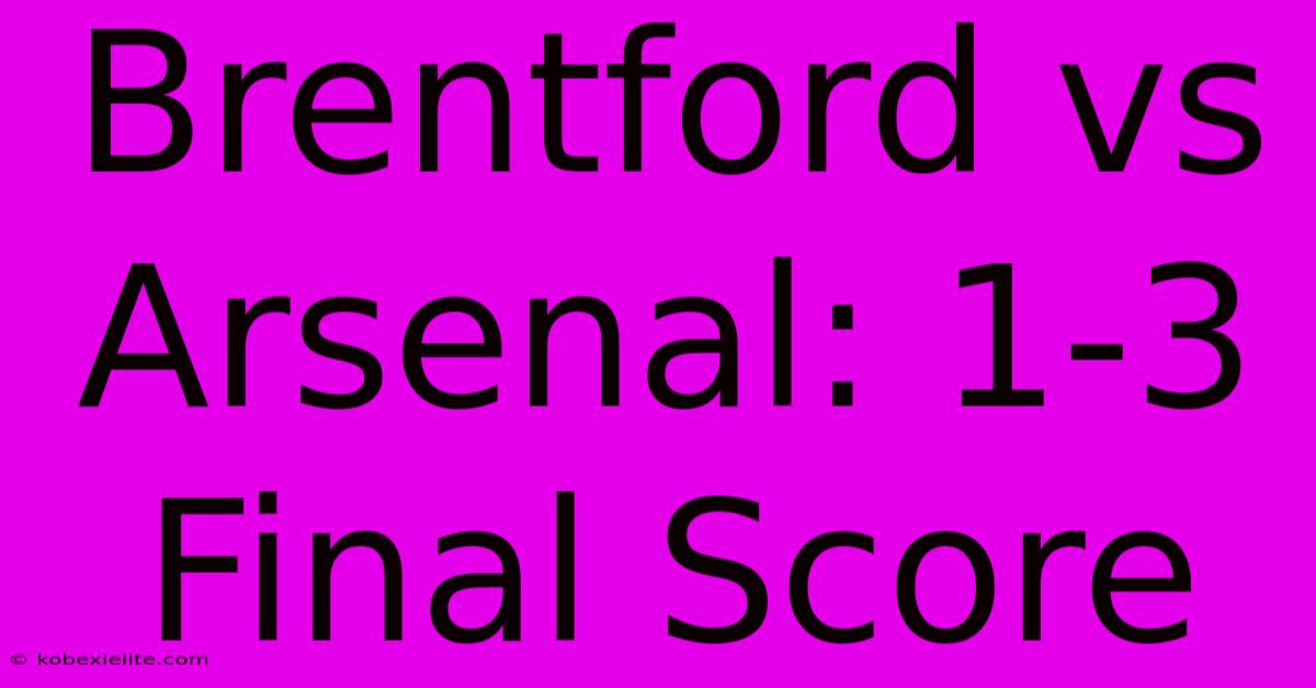 Brentford Vs Arsenal: 1-3 Final Score