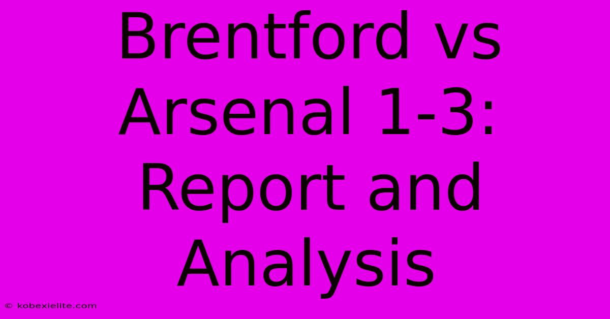 Brentford Vs Arsenal 1-3: Report And Analysis