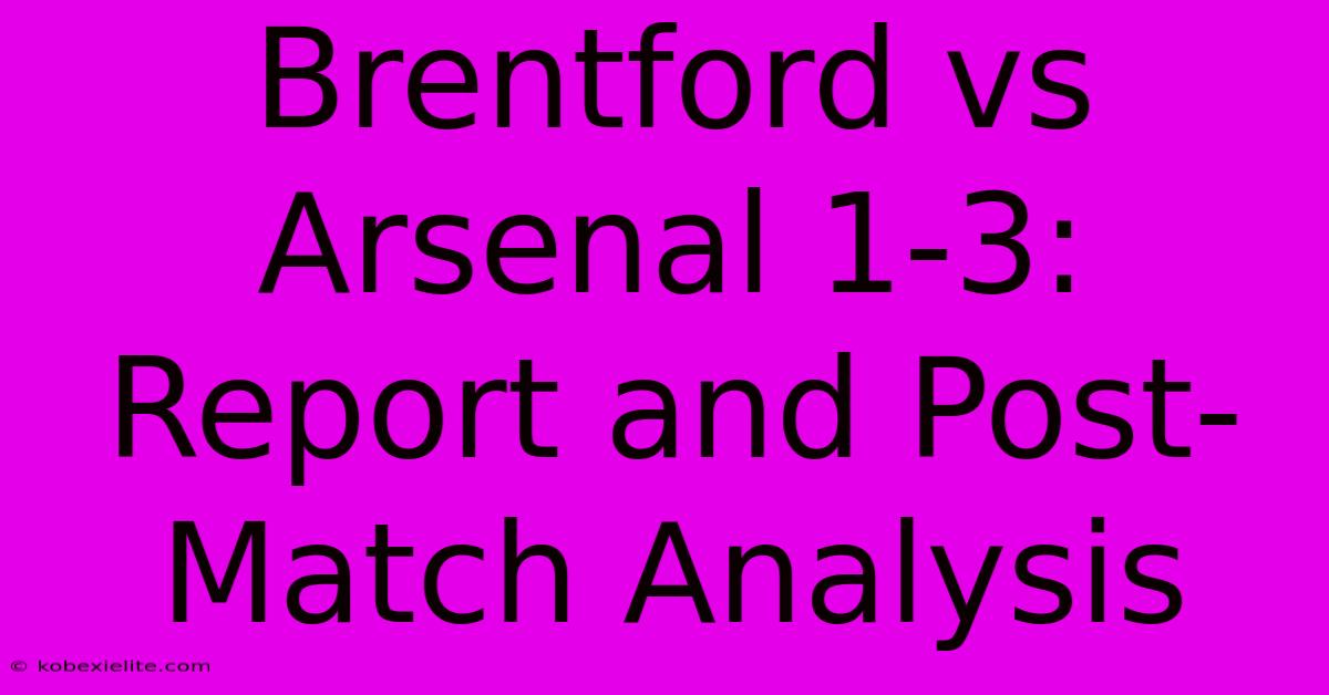 Brentford Vs Arsenal 1-3: Report And Post-Match Analysis