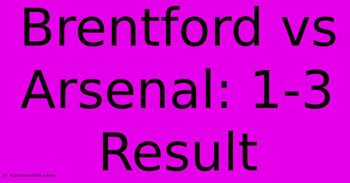 Brentford Vs Arsenal: 1-3 Result