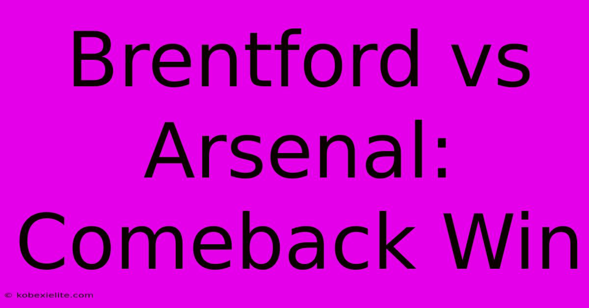 Brentford Vs Arsenal: Comeback Win