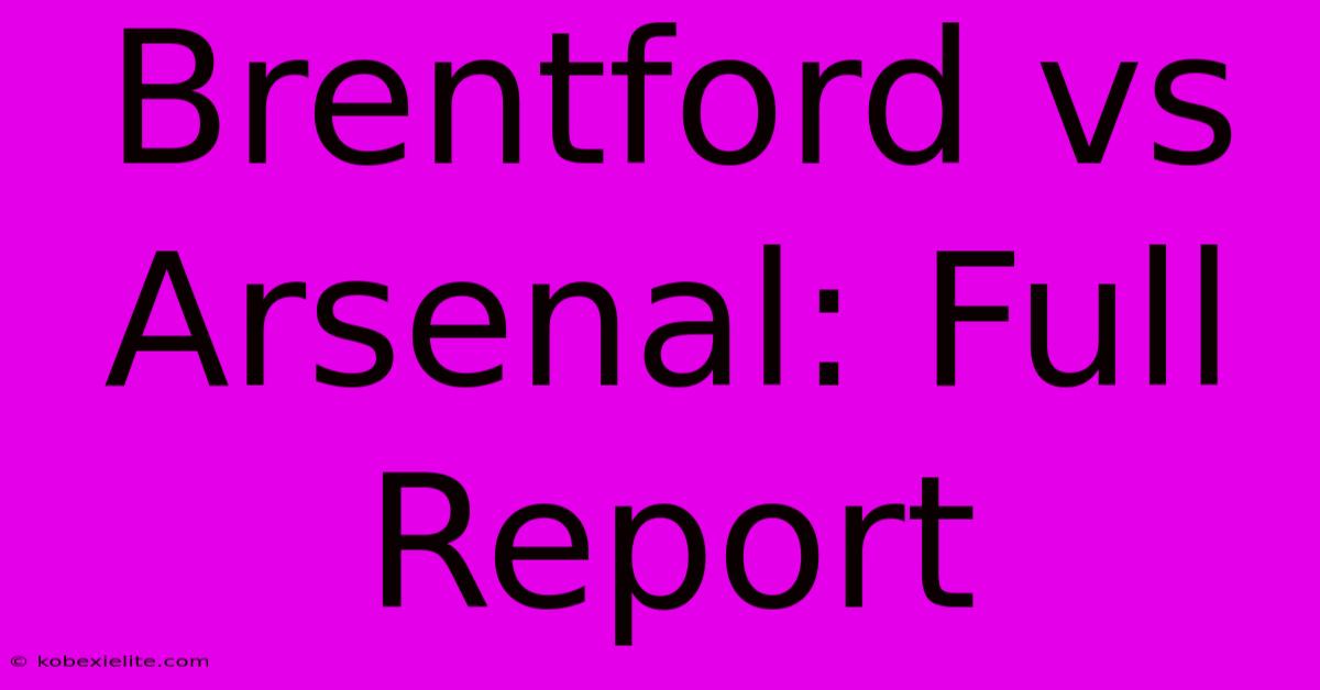 Brentford Vs Arsenal: Full Report