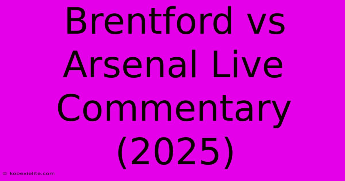 Brentford Vs Arsenal Live Commentary (2025)