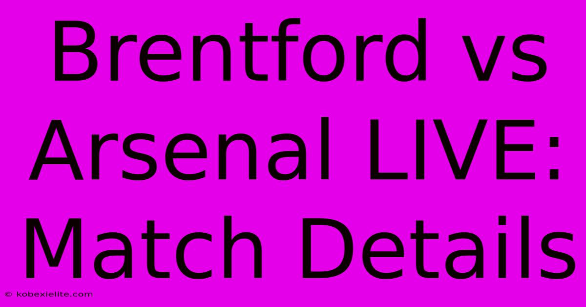 Brentford Vs Arsenal LIVE: Match Details