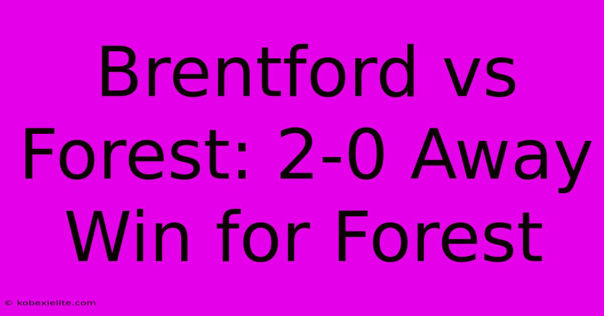 Brentford Vs Forest: 2-0 Away Win For Forest