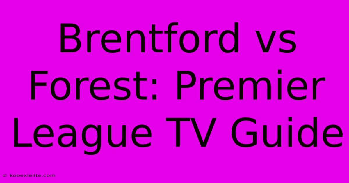 Brentford Vs Forest: Premier League TV Guide