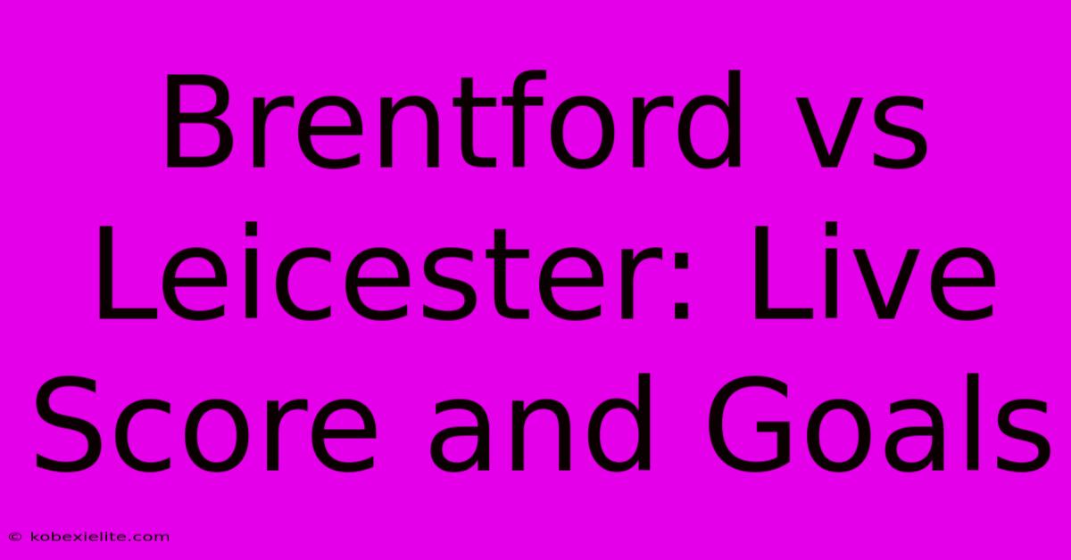 Brentford Vs Leicester: Live Score And Goals