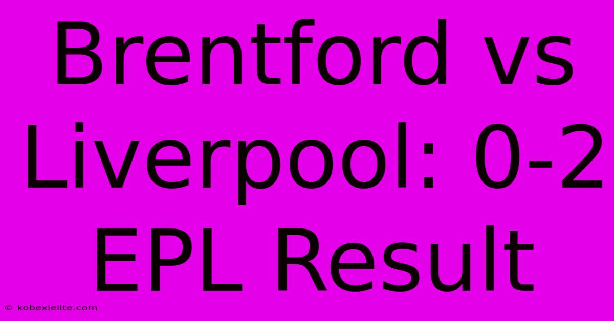 Brentford Vs Liverpool: 0-2 EPL Result