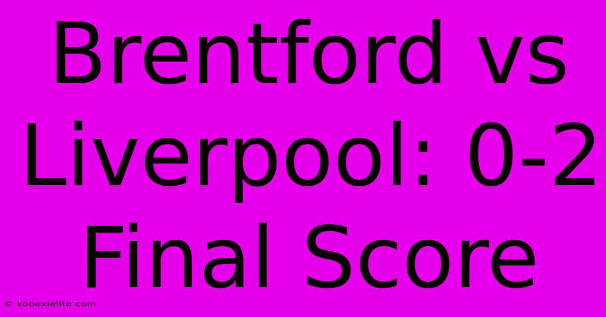 Brentford Vs Liverpool: 0-2 Final Score