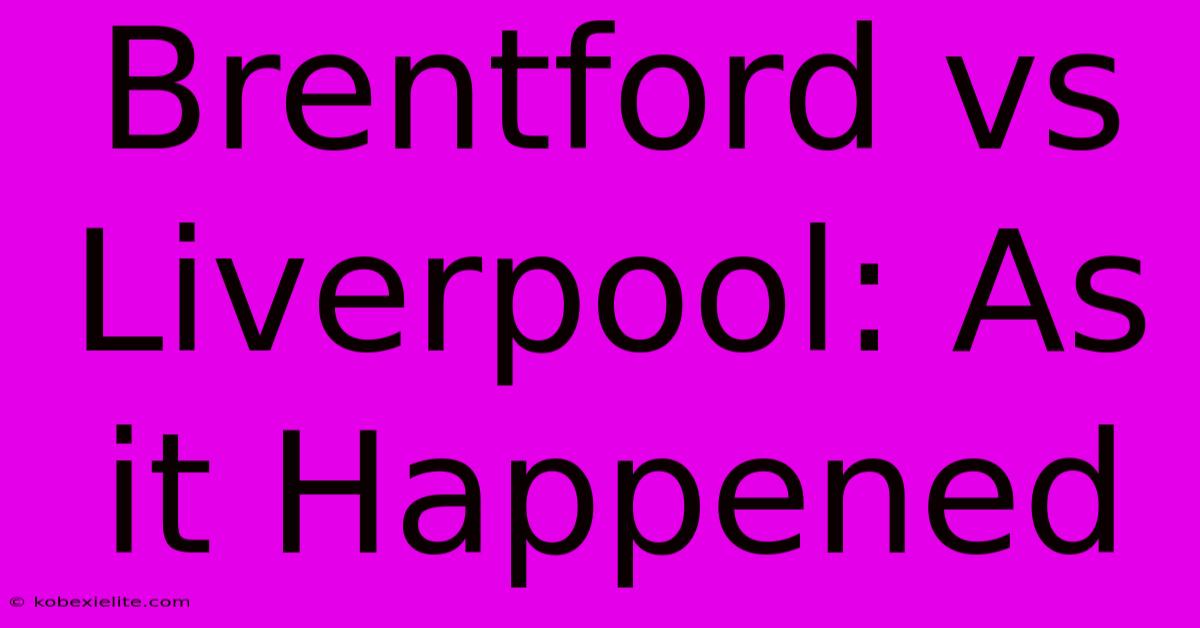 Brentford Vs Liverpool: As It Happened