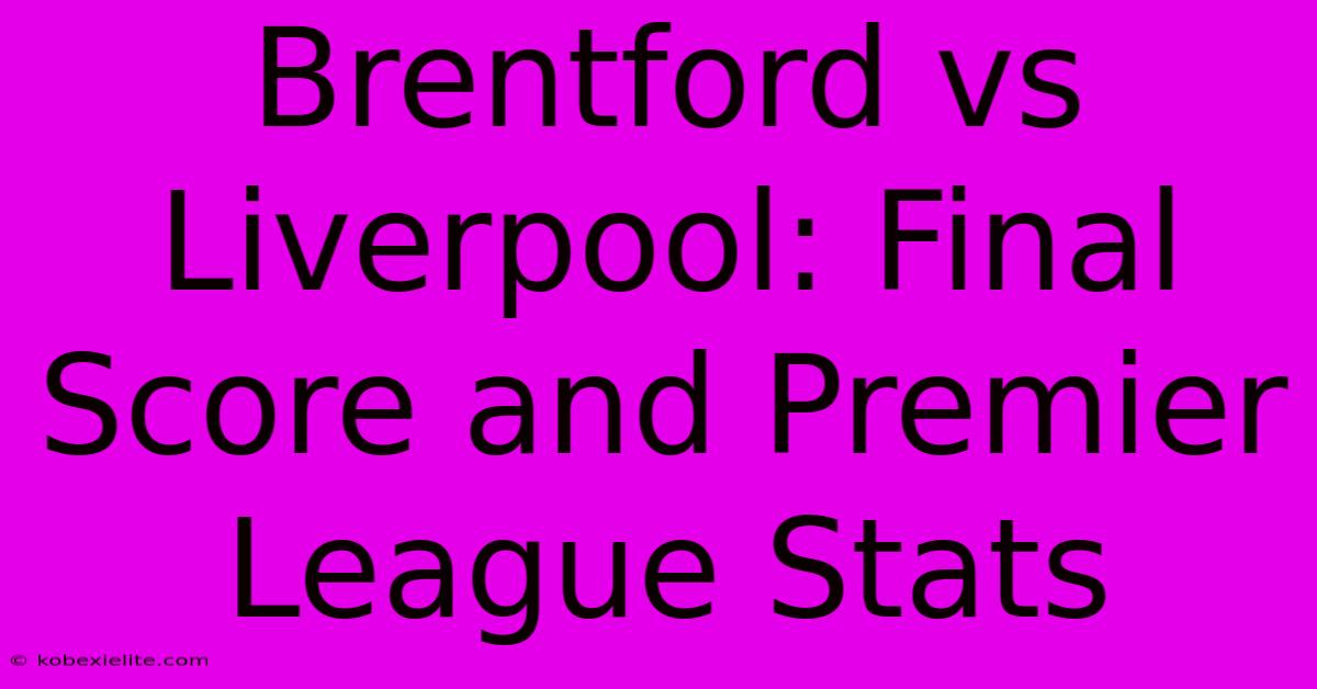 Brentford Vs Liverpool: Final Score And Premier League Stats