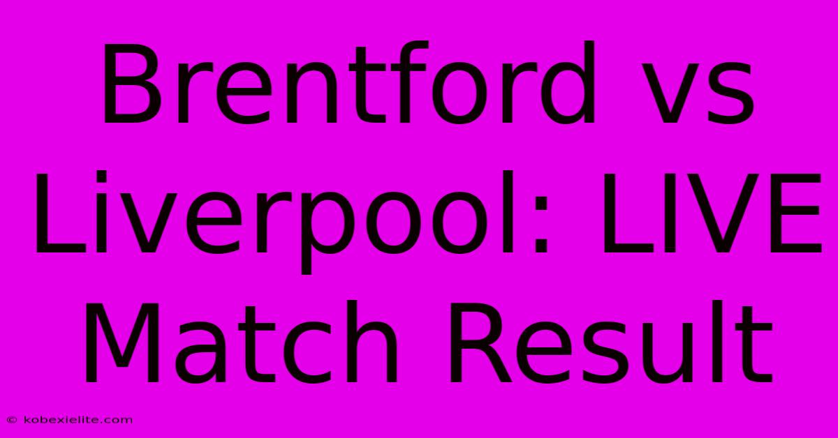 Brentford Vs Liverpool: LIVE Match Result