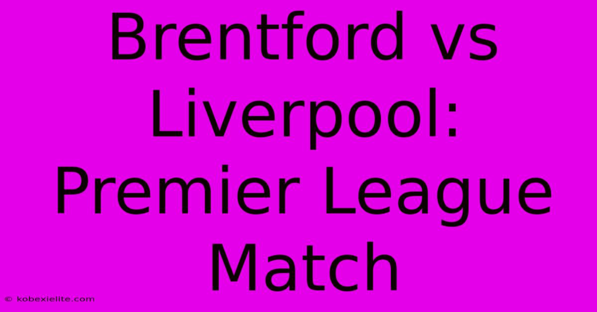 Brentford Vs Liverpool: Premier League Match