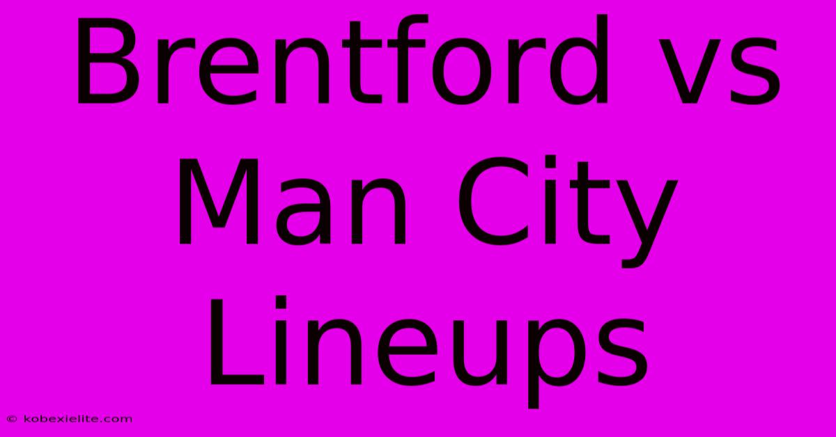 Brentford Vs Man City Lineups