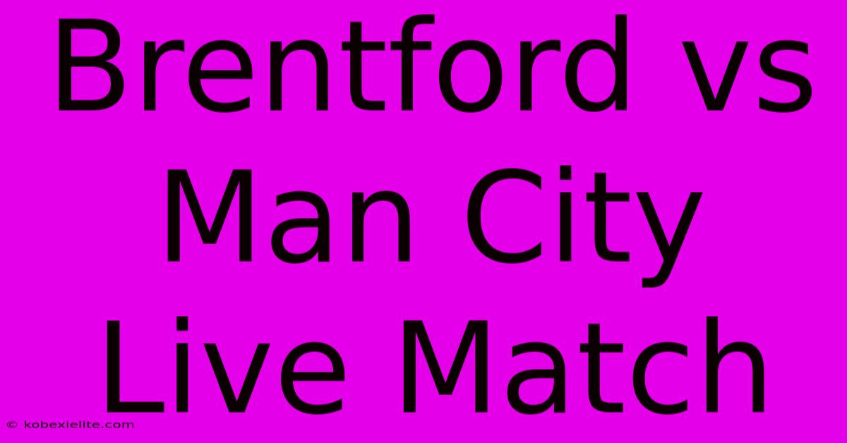 Brentford Vs Man City Live Match