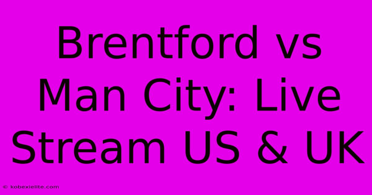 Brentford Vs Man City: Live Stream US & UK