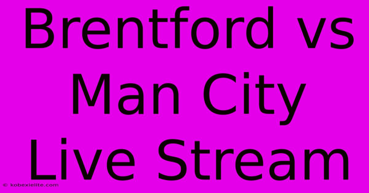 Brentford Vs Man City Live Stream