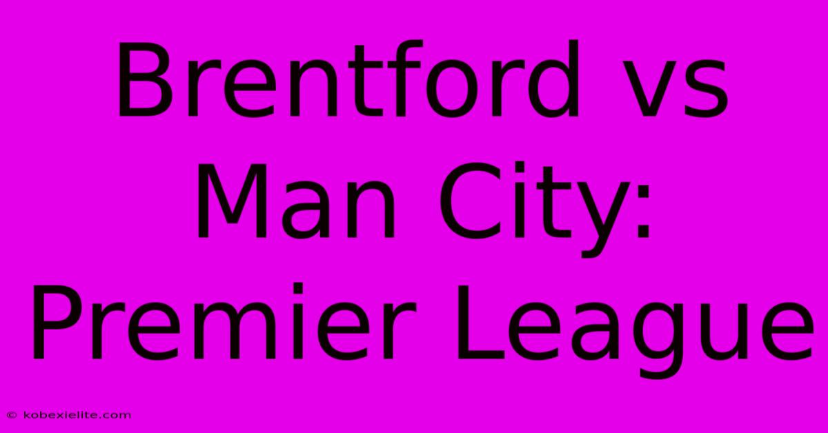 Brentford Vs Man City: Premier League