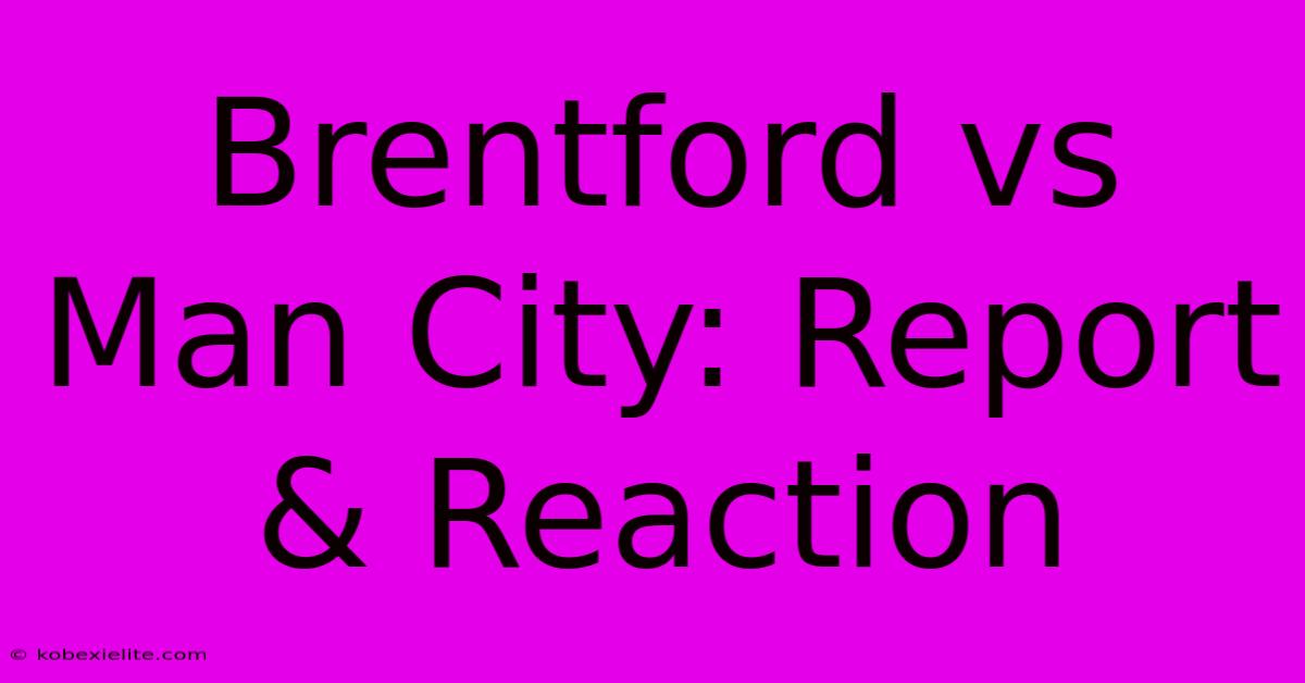 Brentford Vs Man City: Report & Reaction