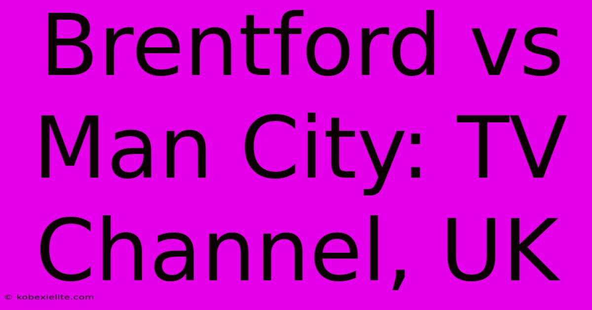 Brentford Vs Man City: TV Channel, UK