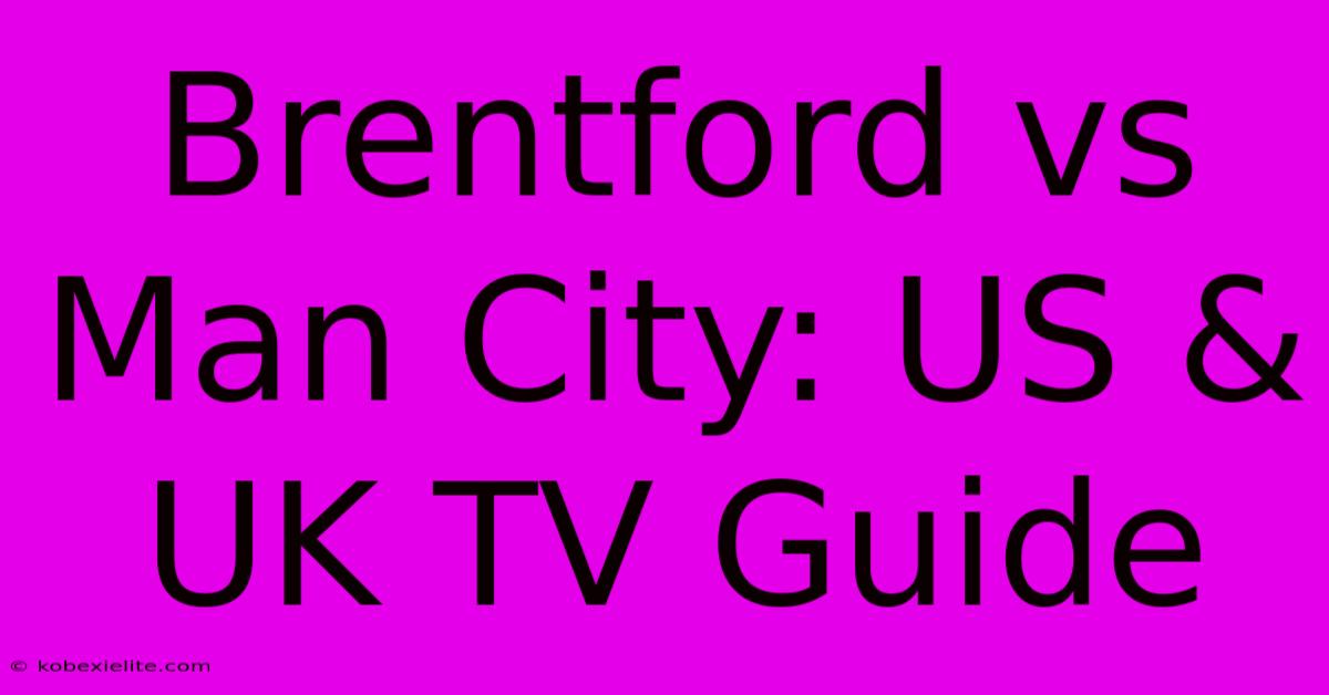 Brentford Vs Man City: US & UK TV Guide