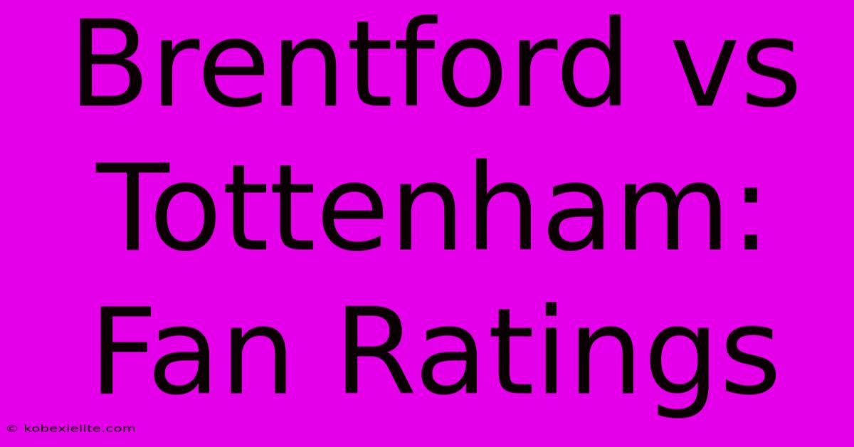 Brentford Vs Tottenham: Fan Ratings