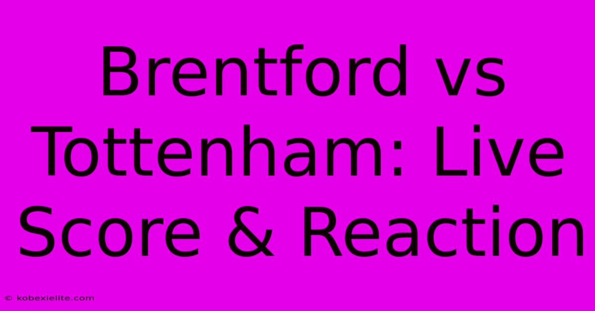 Brentford Vs Tottenham: Live Score & Reaction