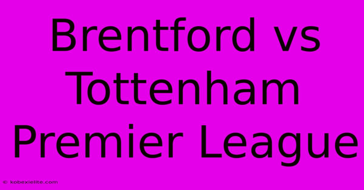 Brentford Vs Tottenham Premier League