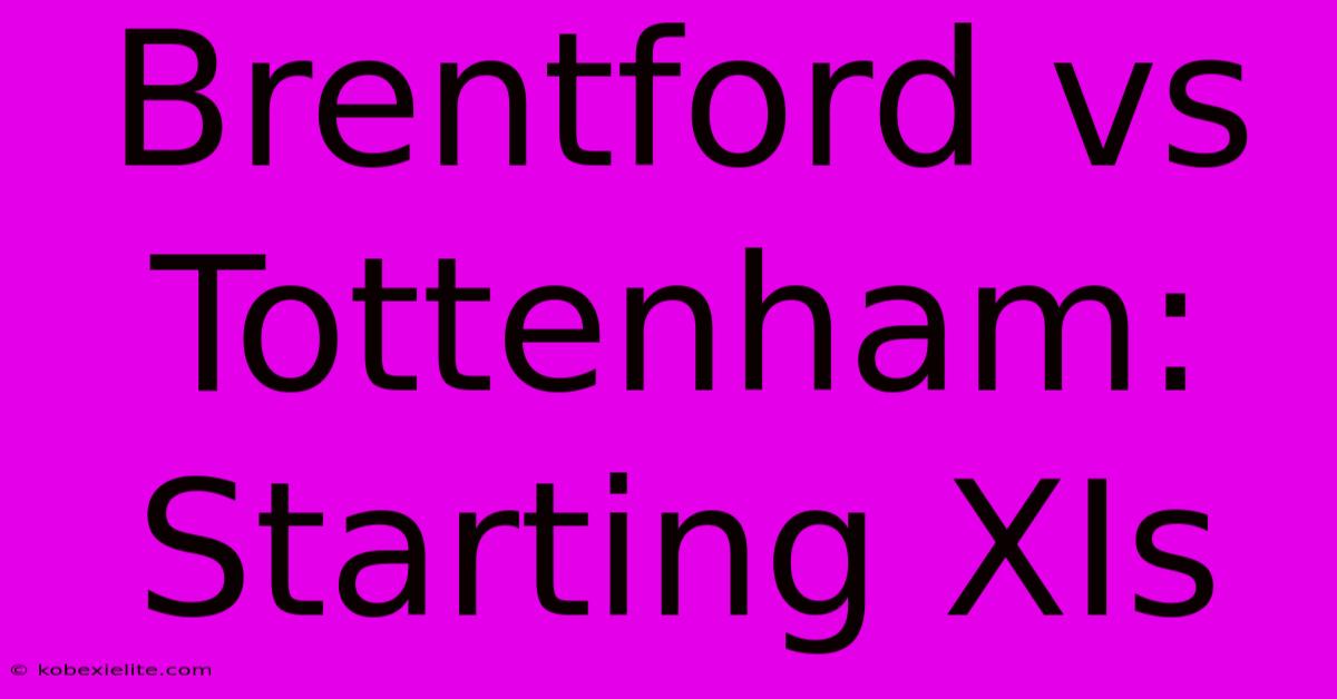 Brentford Vs Tottenham: Starting XIs