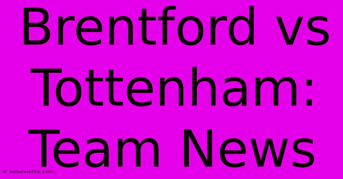 Brentford Vs Tottenham: Team News