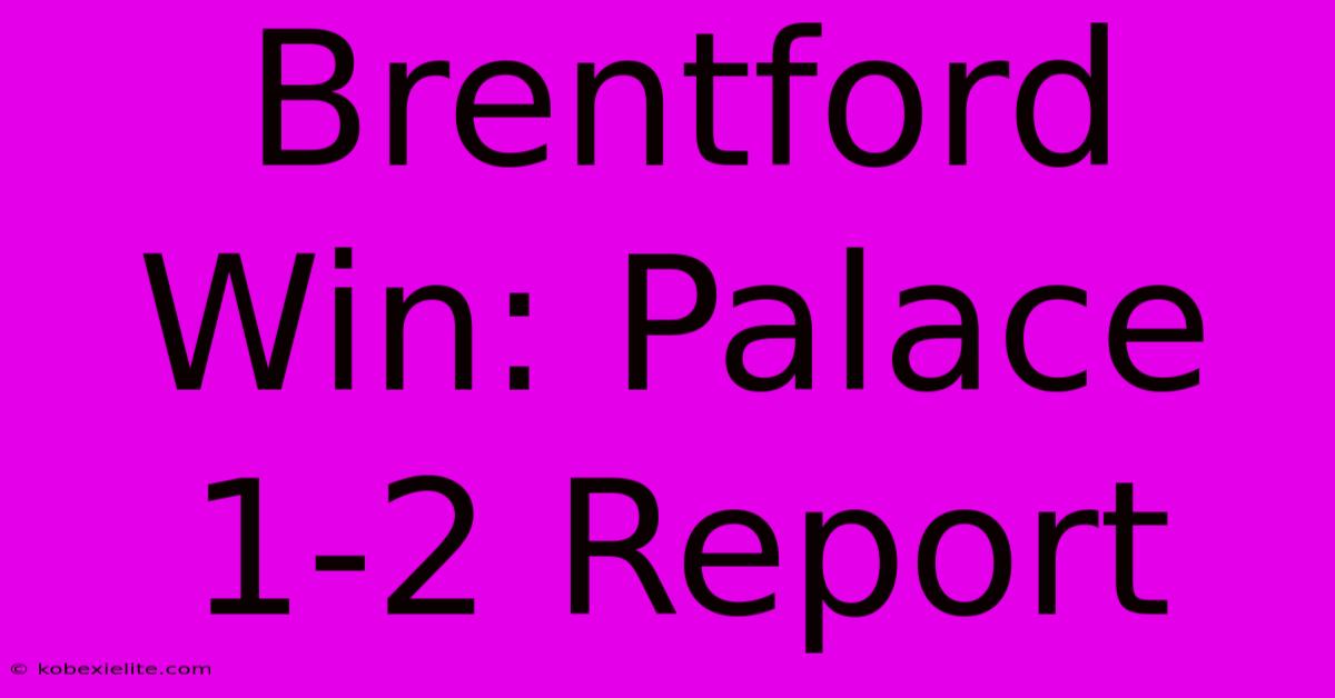 Brentford Win: Palace 1-2 Report