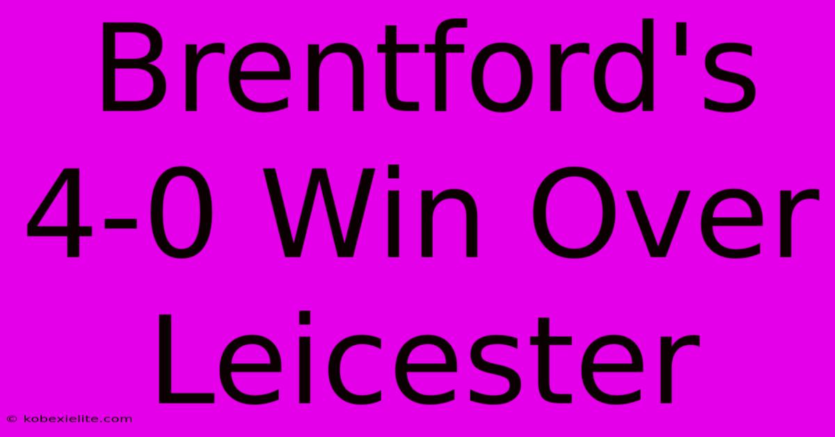 Brentford's 4-0 Win Over Leicester