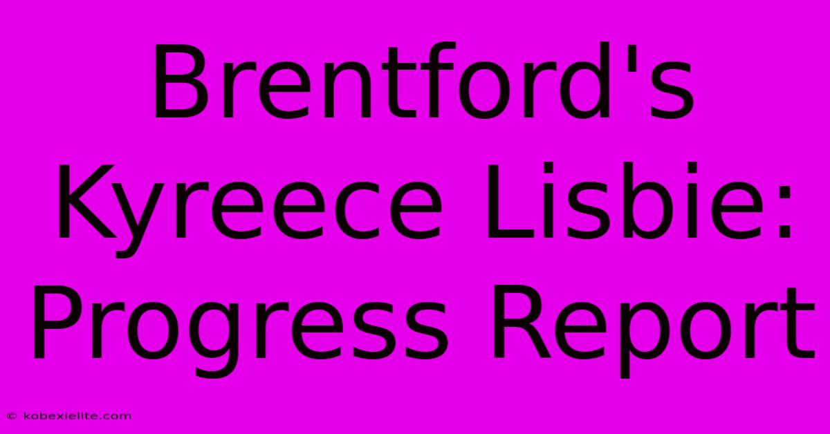 Brentford's Kyreece Lisbie: Progress Report