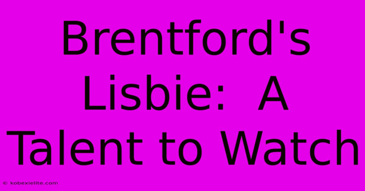 Brentford's Lisbie:  A Talent To Watch