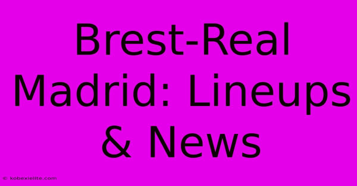 Brest-Real Madrid: Lineups & News