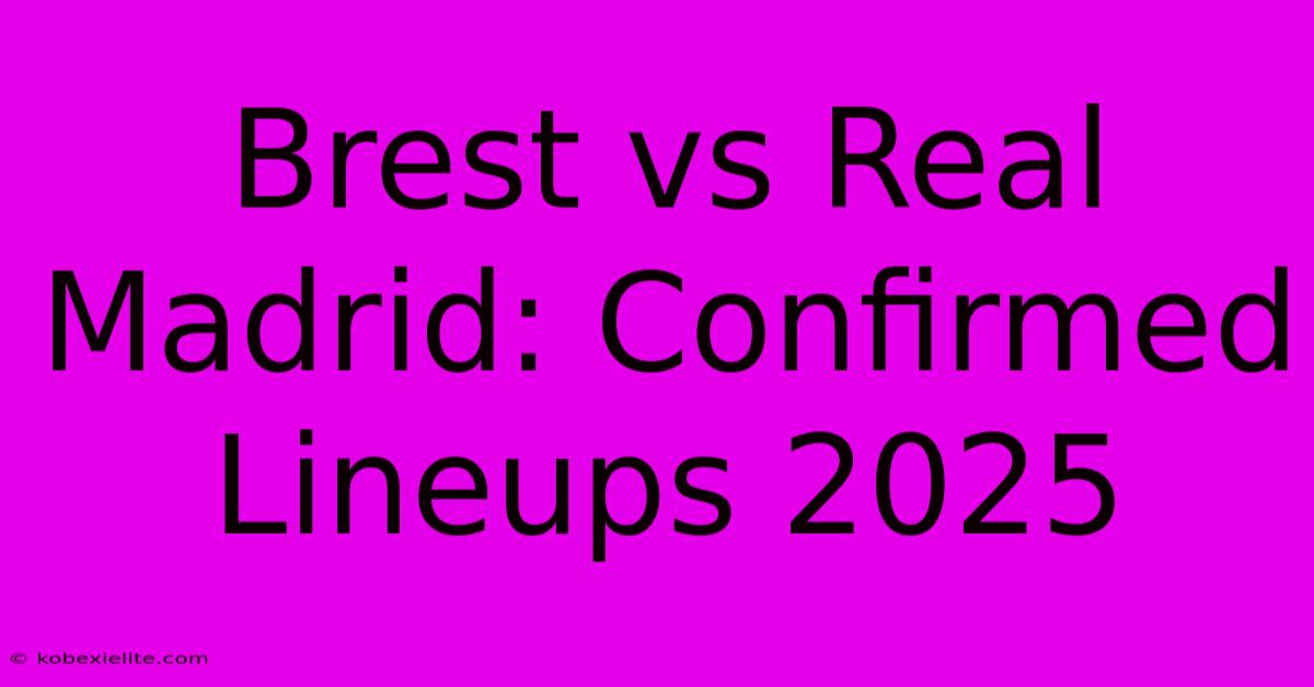 Brest Vs Real Madrid: Confirmed Lineups 2025