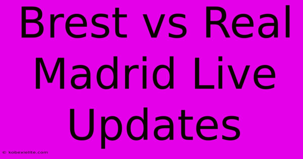 Brest Vs Real Madrid Live Updates