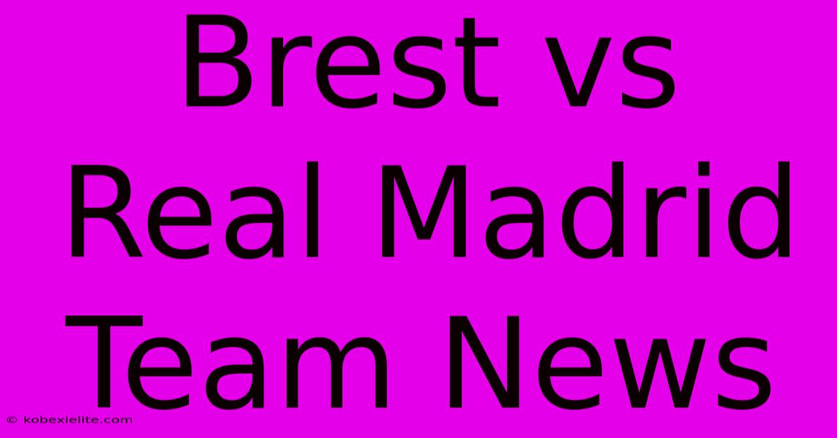 Brest Vs Real Madrid Team News