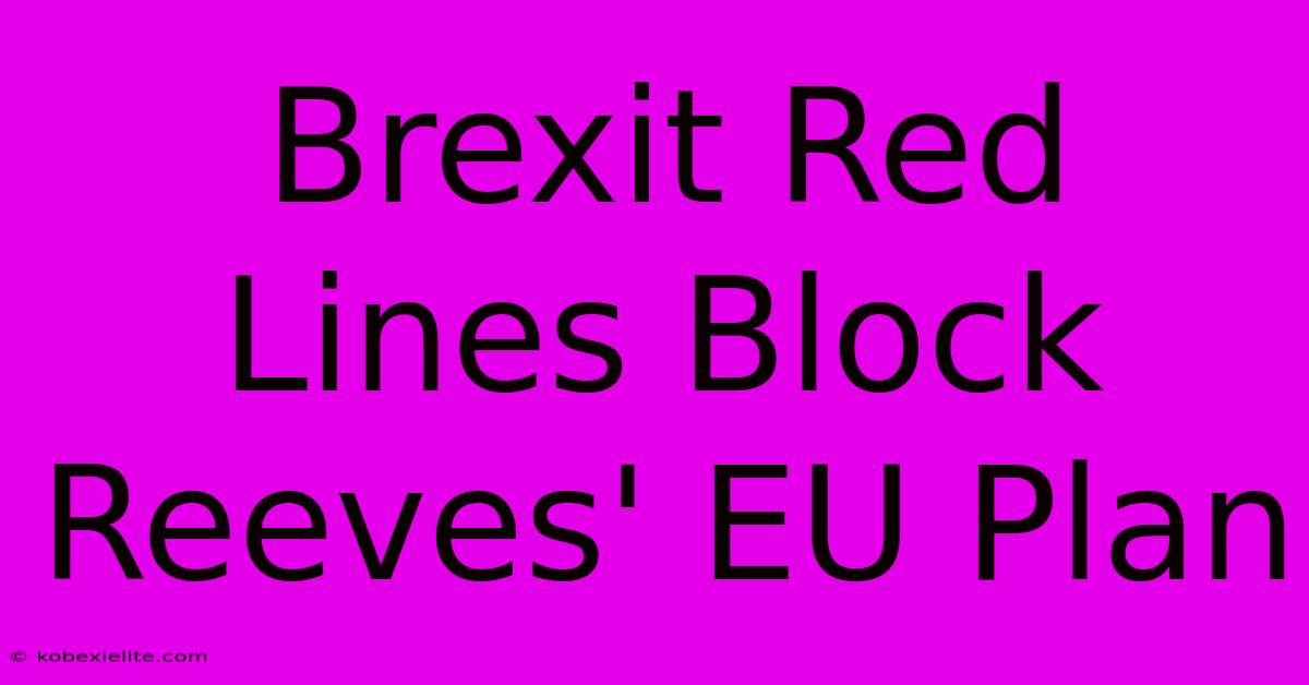 Brexit Red Lines Block Reeves' EU Plan