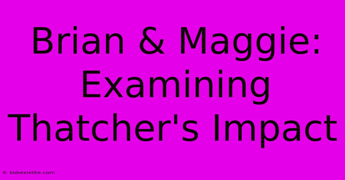 Brian & Maggie: Examining Thatcher's Impact