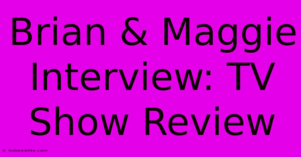 Brian & Maggie Interview: TV Show Review