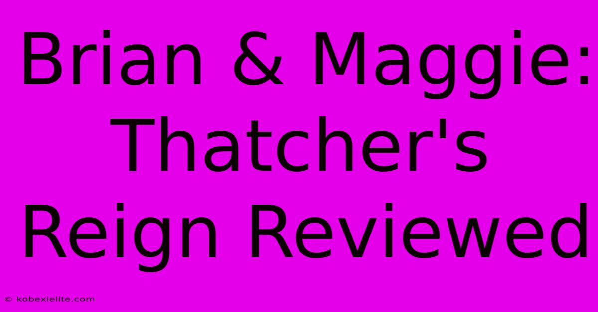 Brian & Maggie:  Thatcher's Reign Reviewed