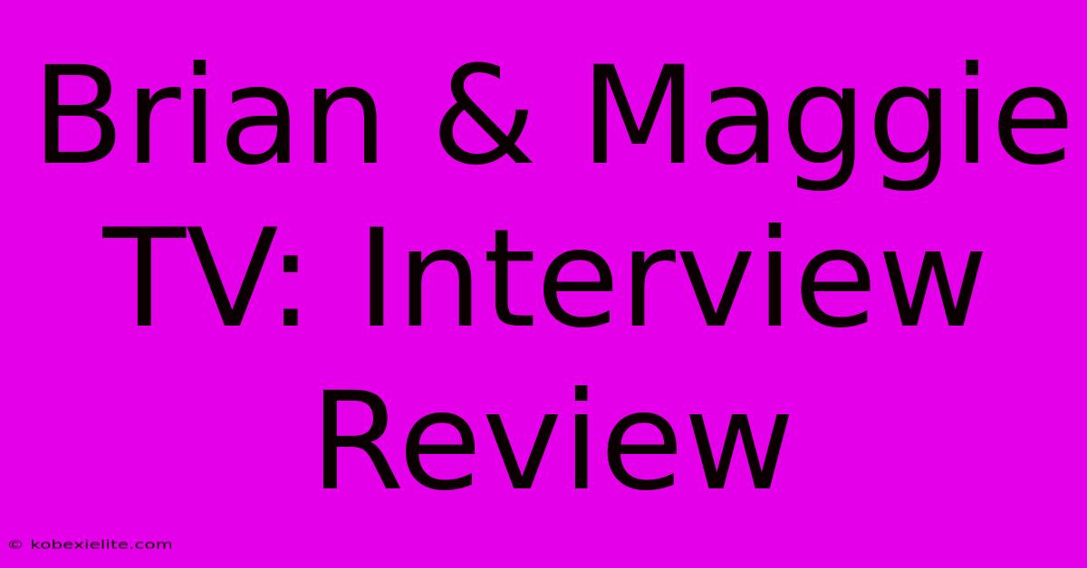 Brian & Maggie TV: Interview Review