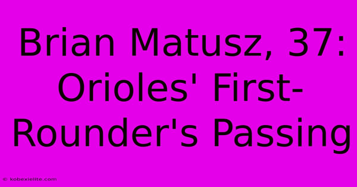 Brian Matusz, 37: Orioles' First-Rounder's Passing