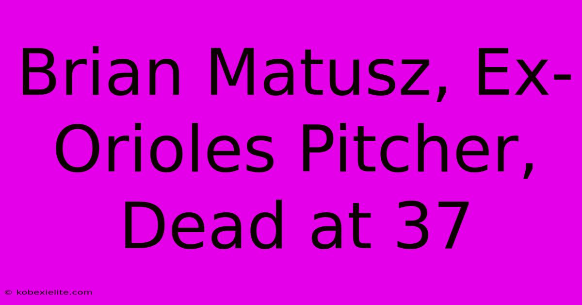 Brian Matusz, Ex-Orioles Pitcher, Dead At 37