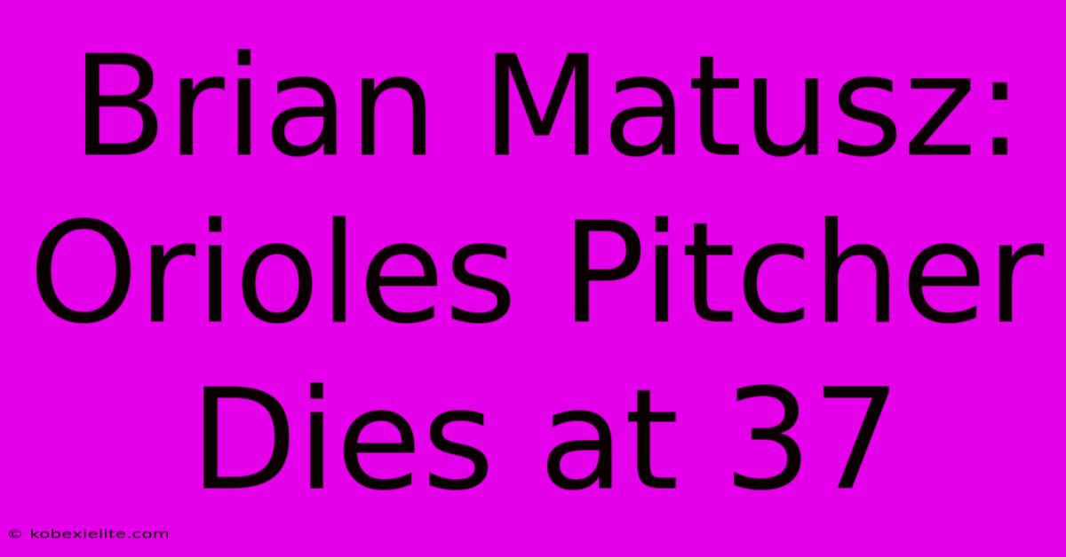 Brian Matusz: Orioles Pitcher Dies At 37