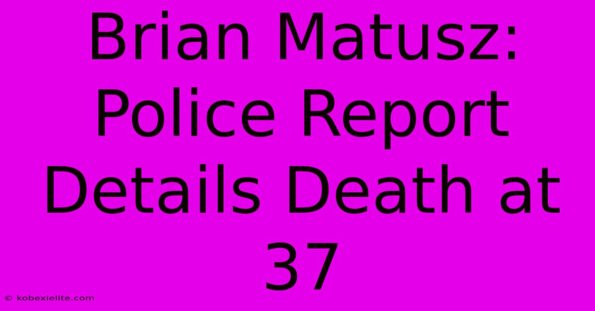 Brian Matusz: Police Report Details Death At 37