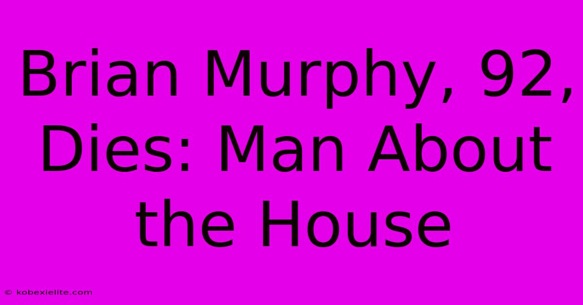 Brian Murphy, 92, Dies: Man About The House